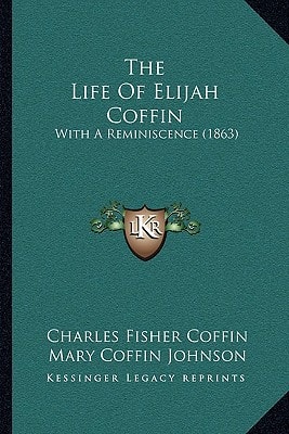 The Life Of Elijah Coffin: With A Reminiscence (1863)
