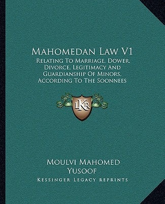 Mahomedan Law V1: Relating To Marriage, Dower, Divorce, Legitimacy And Guardianship Of Minors, According To The Soonnees (1895)