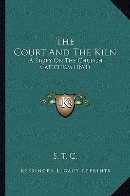 The Court And The Kiln: A Story On The Church Catechism (1871)