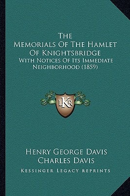 The Memorials Of The Hamlet Of Knightsbridge: With Notices Of Its Immediate Neighborhood (1859)