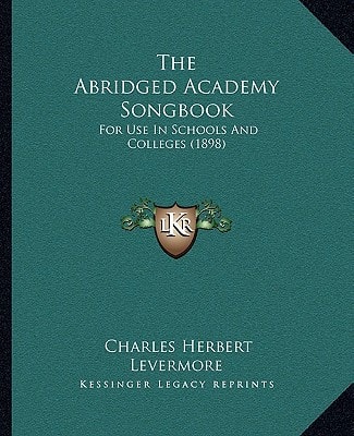The Abridged Academy Songbook: For Use In Schools And Colleges (1898)