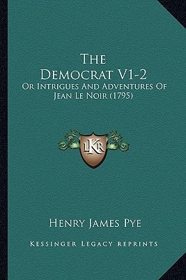The Democrat V1-2: Or Intrigues And Adventures Of Jean Le Noir (1795)