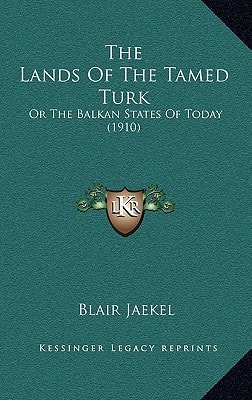 The Lands Of The Tamed Turk: Or The Balkan States Of Today (1910)