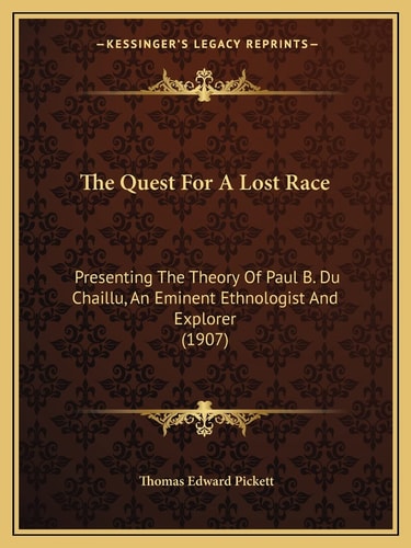 The Quest For A Lost Race: Presenting The Theory Of Paul B. Du Chaillu, An Eminent Ethnologist And Explorer (1907)