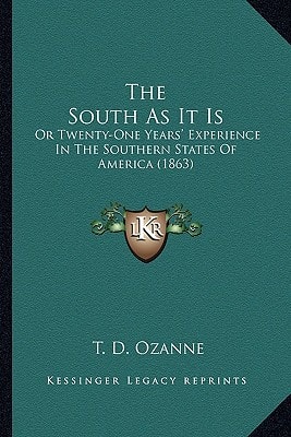 The South As It Is: Or Twenty-One Years' Experience In The Southern States Of America (1863)