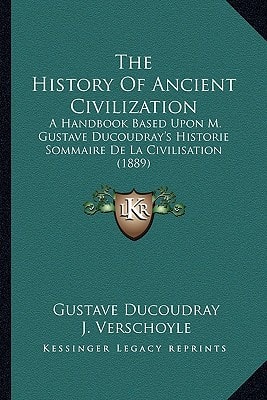 The History Of Ancient Civilization: A Handbook Based Upon M. Gustave Ducoudray's Historie Sommaire De La Civilisation (1889)