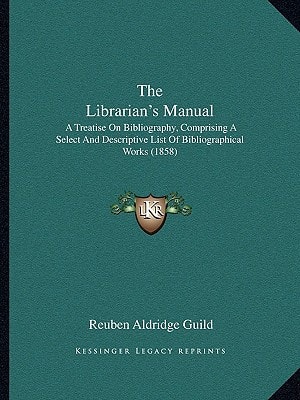 The Librarian's Manual: A Treatise On Bibliography, Comprising A Select And Descriptive List Of Bibliographical Works (1858)