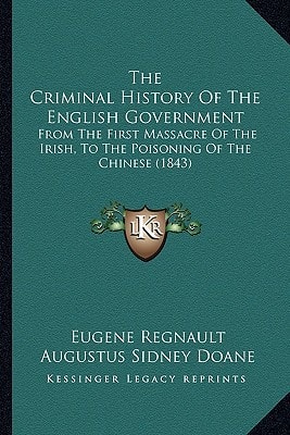 The Criminal History Of The English Government: From The First Massacre Of The Irish, To The Poisoning Of The Chinese (1843)