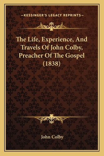 The Life, Experience, And Travels Of John Colby, Preacher Of The Gospel (1838)