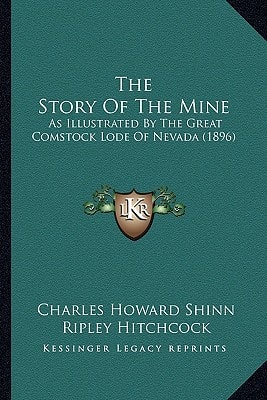 The Story Of The Mine: As Illustrated By The Great Comstock Lode Of Nevada (1896)