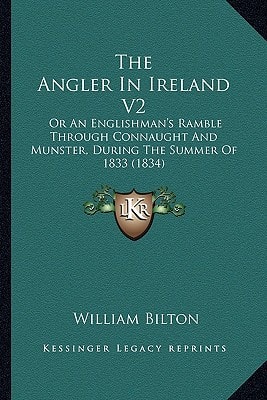 The Angler In Ireland V2: Or An Englishman's Ramble Through Connaught And Munster, During The Summer Of 1833 (1834)