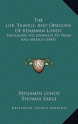 The Life, Travels, And Opinions Of Benjamin Lundy: Including His Journeys To Texas And Mexico (1847)
