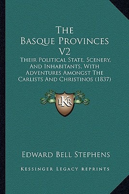 The Basque Provinces V2: Their Political State, Scenery, And Inhabitants, With Adventures Amongst The Carlists And Christinos (1837)