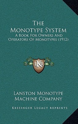 The Monotype System: A Book For Owners And Operators Of Monotypes (1912)