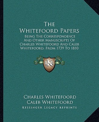 The Whitefoord Papers: Being The Correspondence And Other Manuscripts Of Charles Whitefoord And Caleb Whitefoord, From 1739 To 1810 (1898)