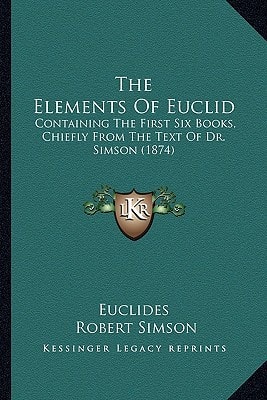 The Elements Of Euclid: Containing The First Six Books, Chiefly From The Text Of Dr. Simson (1874)