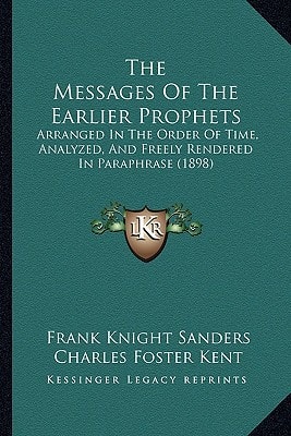 The Messages Of The Earlier Prophets: Arranged In The Order Of Time, Analyzed, And Freely Rendered In Paraphrase (1898)