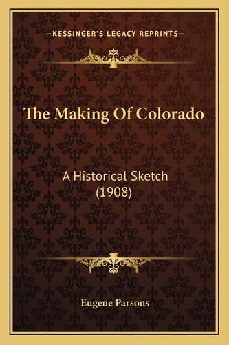 The Making Of Colorado: A Historical Sketch (1908)