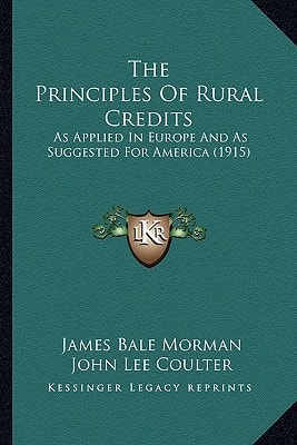 The Principles Of Rural Credits: As Applied In Europe And As Suggested For America (1915)
