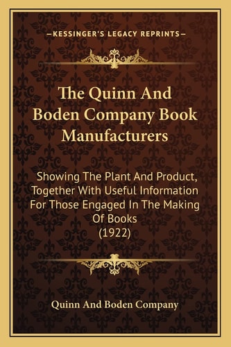 The Quinn And Boden Company Book Manufacturers: Showing The Plant And Product, Together With Useful Information For Those Engaged In The Making Of Books (1922)