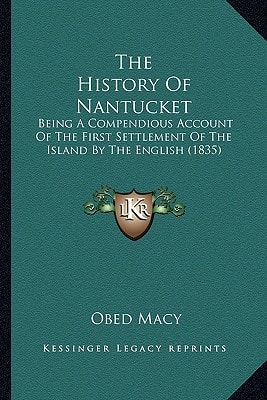 The History Of Nantucket: Being A Compendious Account Of The First Settlement Of The Island By The English (1835)