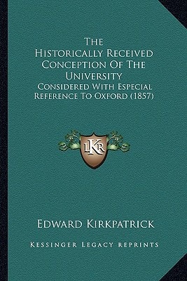 The Historically Received Conception Of The University: Considered With Especial Reference To Oxford (1857)