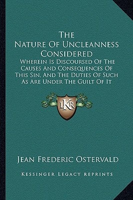 The Nature Of Uncleanness Considered: Wherein Is Discoursed Of The Causes And Consequences Of This Sin, And The Duties Of Such As Are Under The Guilt Of It (1708)