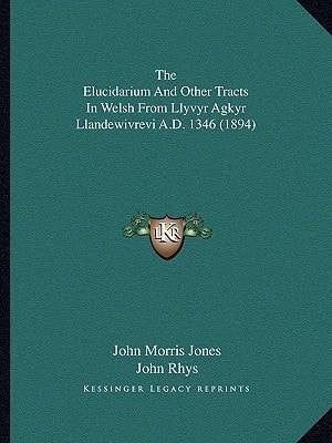 The Elucidarium And Other Tracts In Welsh From Llyvyr Agkyr Llandewivrevi A.D. 1346 (1894)