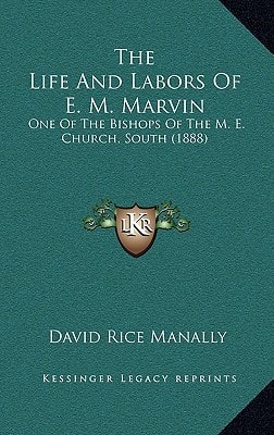 The Life And Labors Of E. M. Marvin: One Of The Bishops Of The M. E. Church, South (1888)