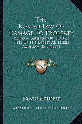The Roman Law Of Damage To Property: Being A Commentary On The Title Of The Digest Ad Legem Aquiliam, IX 2 (1886)