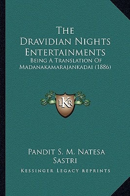 The Dravidian Nights Entertainments: Being A Translation Of Madanakamarajankadai (1886)