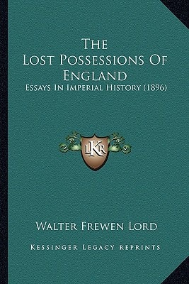 The Lost Possessions Of England: Essays In Imperial History (1896)