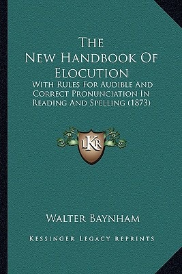 The New Handbook Of Elocution: With Rules For Audible And Correct Pronunciation In Reading And Spelling (1873)