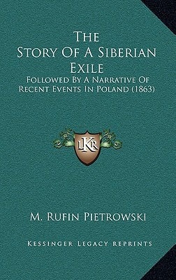 The Story Of A Siberian Exile: Followed By A Narrative Of Recent Events In Poland (1863)