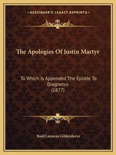 The Apologies Of Justin Martyr: To Which Is Appended The Epistle To Diognetus (1877)