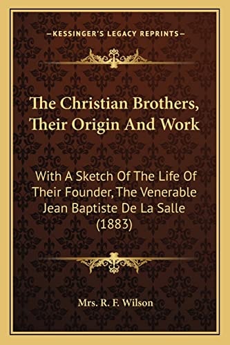 The Christian Brothers, Their Origin And Work: With A Sketch Of The Life Of Their Founder, The Venerable Jean Baptiste De La Salle (1883)