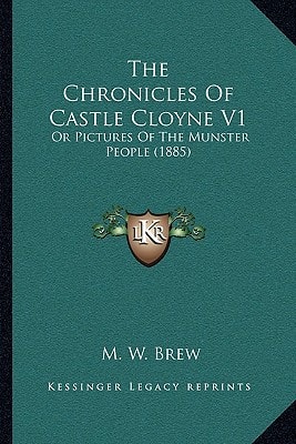 The Chronicles Of Castle Cloyne V1: Or Pictures Of The Munster People (1885)
