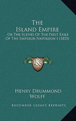 The Island Empire: Or The Scenes Of The First Exile Of The Emperor Napoleon I (1855)