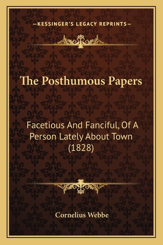The Posthumous Papers: Facetious And Fanciful, Of A Person Lately About Town (1828)