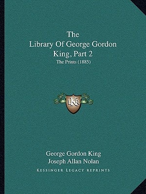 The Library Of George Gordon King, Part 2: The Prints (1885)