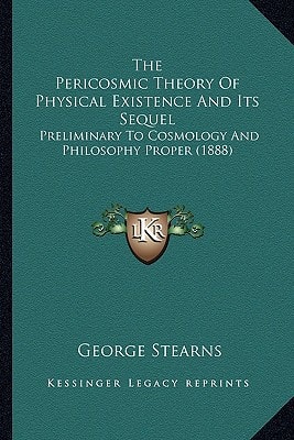 The Pericosmic Theory Of Physical Existence And Its Sequel: Preliminary To Cosmology And Philosophy Proper (1888)