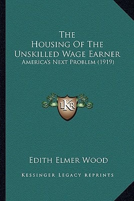 The Housing Of The Unskilled Wage Earner: America's Next Problem (1919)