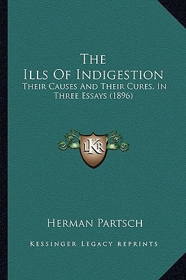 The Ills Of Indigestion: Their Causes And Their Cures, In Three Essays (1896)