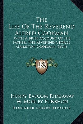 The Life of the Reverend Alfred Cookman: With a Brief Account of His Father, the Reverend George Grimston Cookman (1874)
