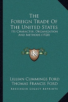 The Foreign Trade Of The United States: Its Character, Organization And Methods (1920)