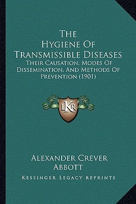 The Hygiene Of Transmissible Diseases: Their Causation, Modes Of Dissemination, And Methods Of Prevention (1901)