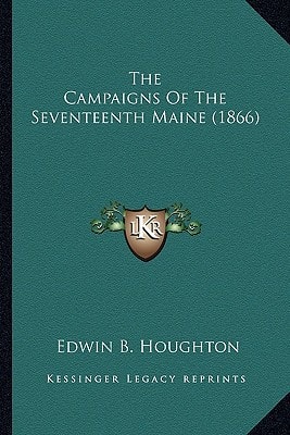 The Campaigns Of The Seventeenth Maine (1866)
