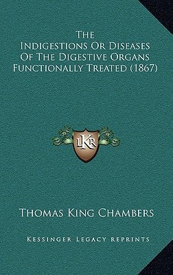 The Indigestions Or Diseases Of The Digestive Organs Functionally Treated (1867)
