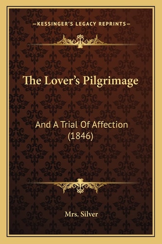 The Lover's Pilgrimage: And A Trial Of Affection (1846)