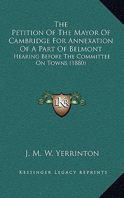 The Petition Of The Mayor Of Cambridge For Annexation Of A Part Of Belmont: Hearing Before The Committee On Towns (1880)